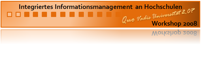 Integriertes Informationsmanagement an Hochschulen - Quo Vadis Universität 2.0? | Workshop 2008